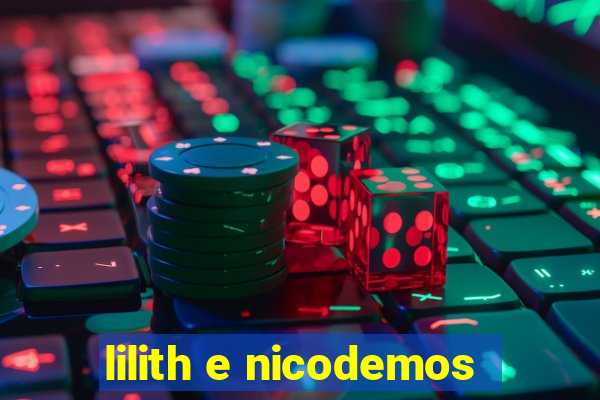 lilith e nicodemos